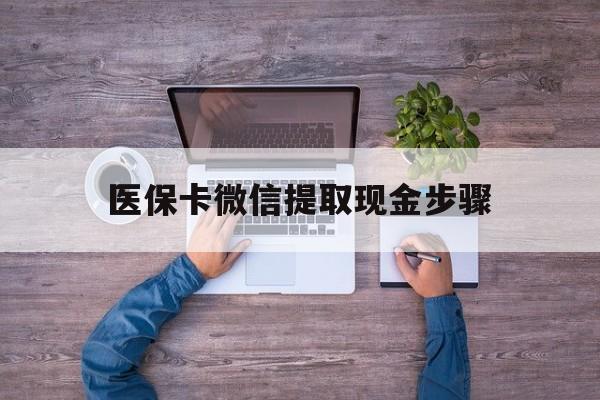 温岭最新医保卡微信提取现金步骤方法分析(最方便真实的温岭医保卡微信提取现金步骤是什么方法)