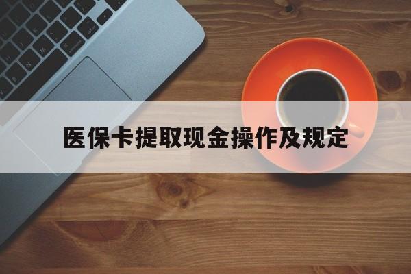温岭最新医保卡提取现金操作及规定方法分析(最方便真实的温岭医保卡提取现金操作及规定流程方法)