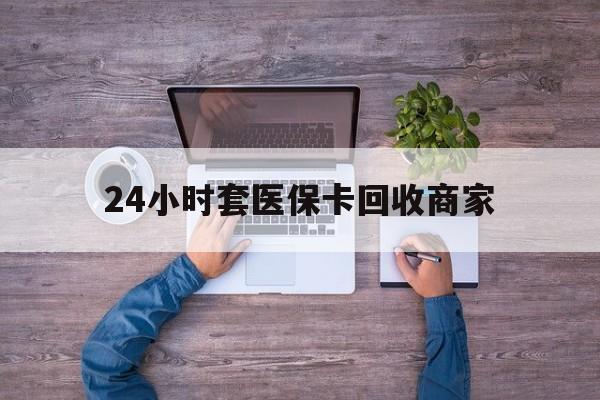 温岭最新24小时套医保卡回收商家方法分析(最方便真实的温岭医保取现24小时微信方法)